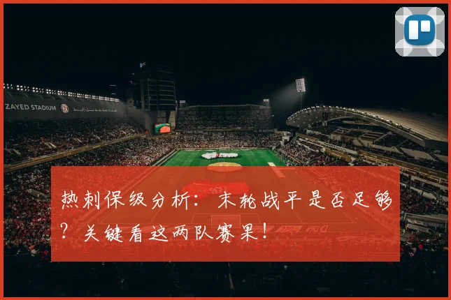 热刺保级分析：末轮战平是否足够？关键看这两队赛果！